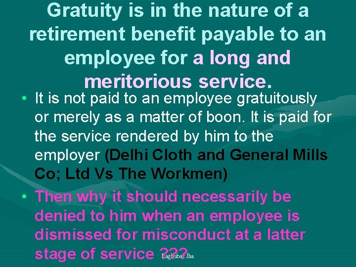 Gratuity is in the nature of a retirement benefit payable to an employee for