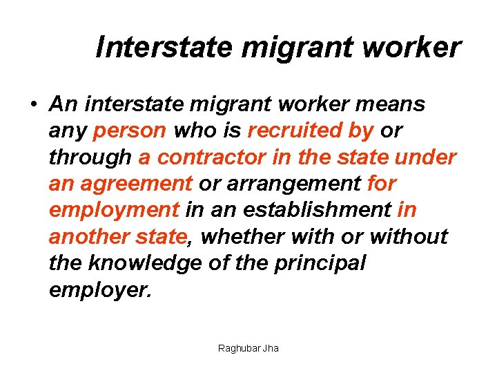 Interstate migrant worker • An interstate migrant worker means any person who is recruited