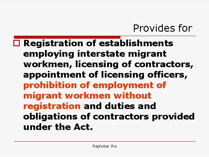  Provides for o Registration of establishments employing interstate migrant workmen, licensing of contractors,