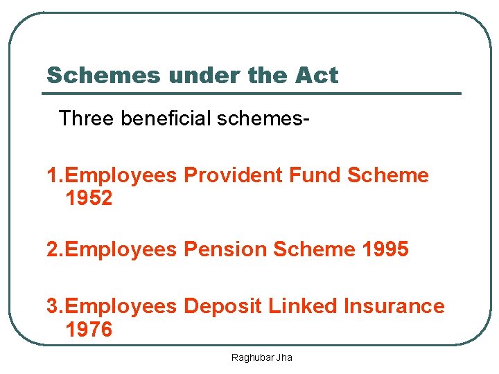 Schemes under the Act Three beneficial schemes 1. Employees Provident Fund Scheme 1952 2.