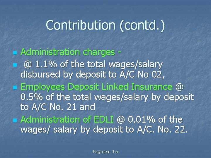 Contribution (contd. ) n n Administration charges @ 1. 1% of the total wages/salary
