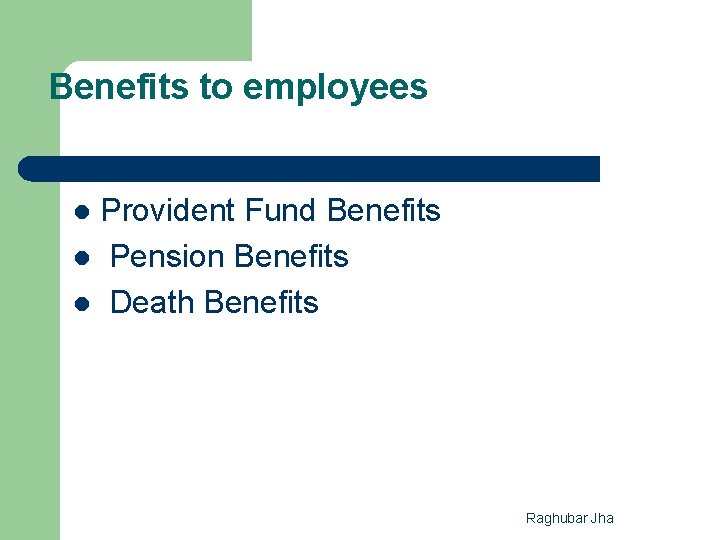 Benefits to employees Provident Fund Benefits l Pension Benefits l Death Benefits l Raghubar