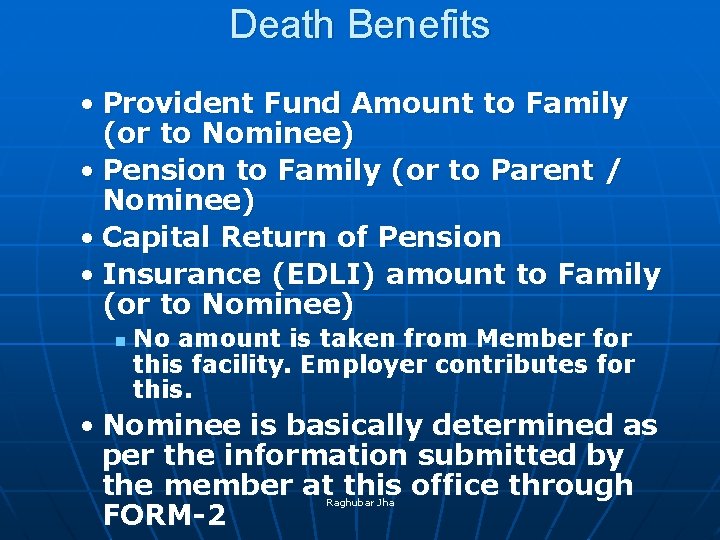 Death Benefits • Provident Fund Amount to Family (or to Nominee) • Pension to