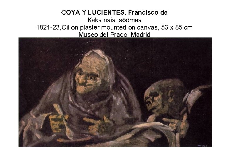 GOYA Y LUCIENTES, Francisco de Kaks naist söömas 1821 -23, Oil on plaster mounted
