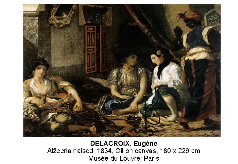 DELACROIX, Eugène Alžeeria naised, 1834, Oil on canvas, 180 x 229 cm Musée du