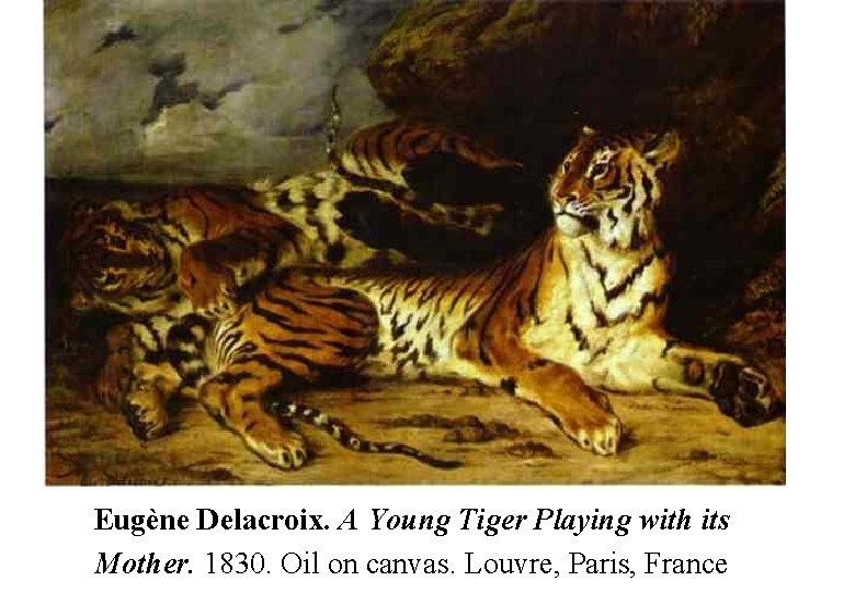 Eugène Delacroix. A Young Tiger Playing with its Mother. 1830. Oil on canvas. Louvre,
