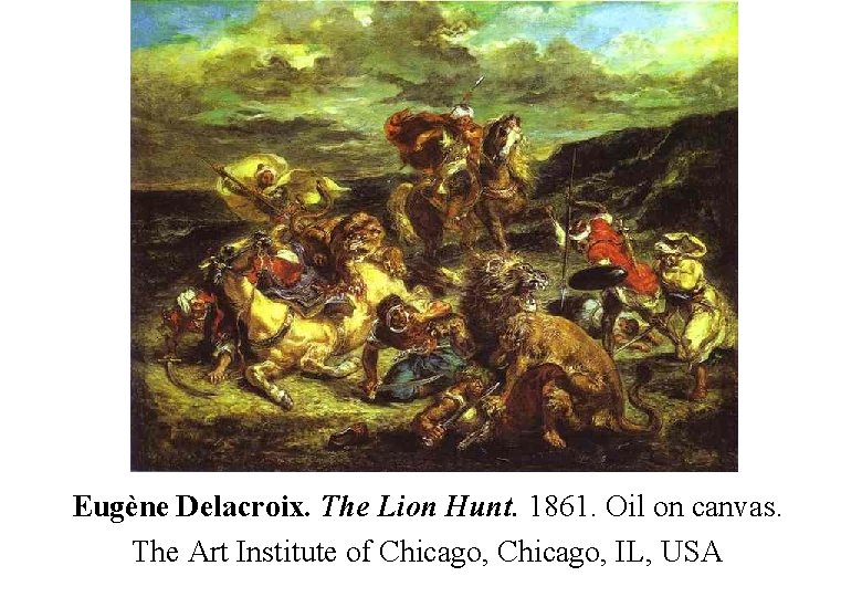 Eugène Delacroix. The Lion Hunt. 1861. Oil on canvas. The Art Institute of Chicago,