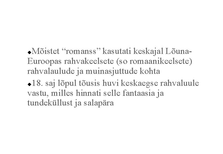 Mõistet “romanss” kasutati keskajal Lõuna. Euroopas rahvakeelsete (so romaanikeelsete) rahvalaulude ja muinasjuttude kohta 18.
