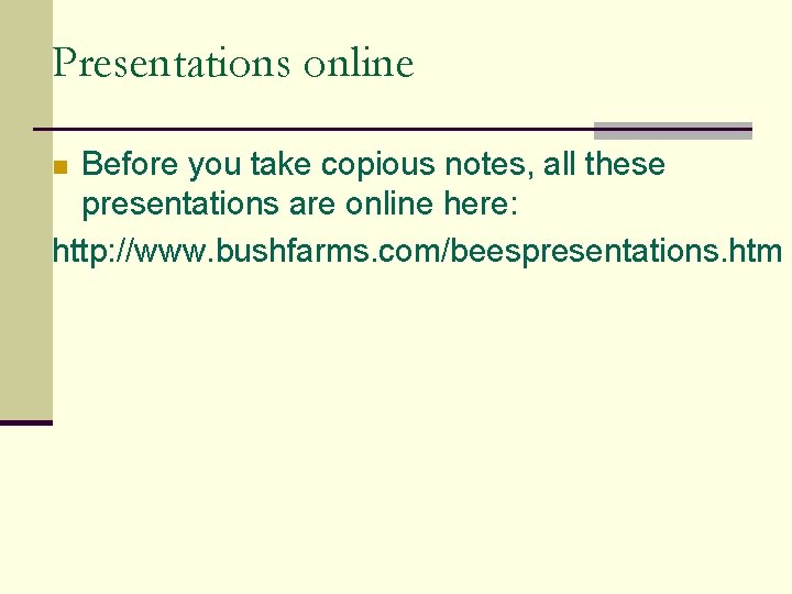 Presentations online Before you take copious notes, all these presentations are online here: http: