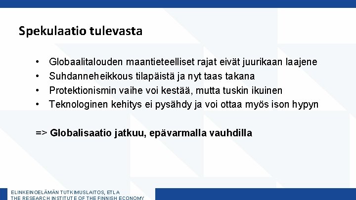 Spekulaatio tulevasta • • Globaalitalouden maantieteelliset rajat eivät juurikaan laajene Suhdanneheikkous tilapäistä ja nyt