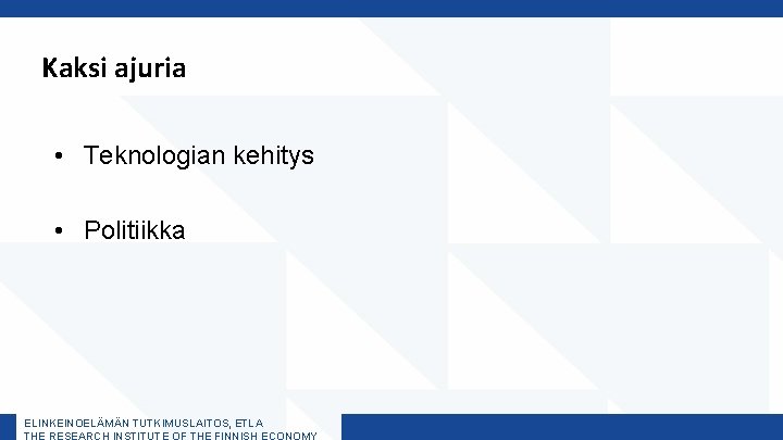 Kaksi ajuria • Teknologian kehitys • Politiikka ELINKEINOELÄMÄN TUTKIMUSLAITOS, ETLA THE RESEARCH INSTITUTE OF