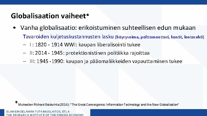 Globalisaation vaiheet* • Vanha globalisaatio: erikoistuminen suhteellisen edun mukaan Tavaroiden kuljetuskustannusten lasku (höyryvoima, polttomoottori,