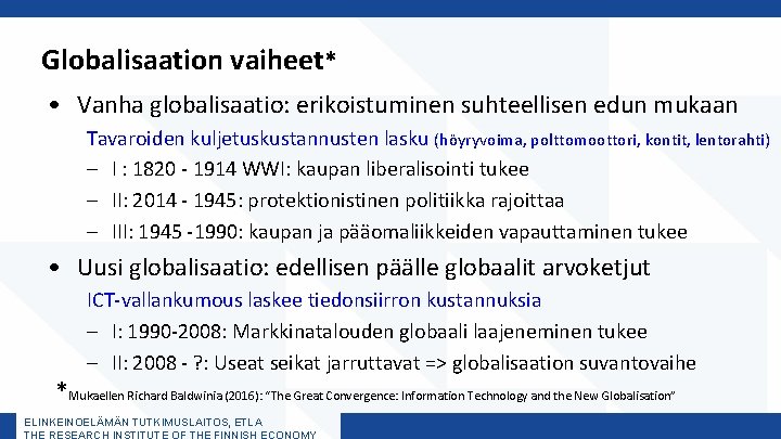 Globalisaation vaiheet* • Vanha globalisaatio: erikoistuminen suhteellisen edun mukaan Tavaroiden kuljetuskustannusten lasku (höyryvoima, polttomoottori,