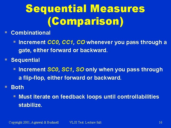 Sequential Measures (Comparison) § Combinational § Increment CC 0, CC 1, CO whenever you