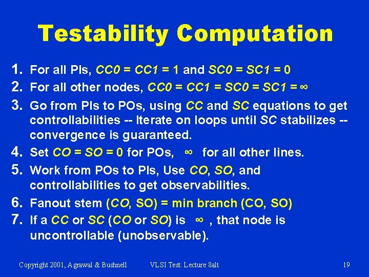 Testability Computation 1. For all PIs, CC 0 = CC 1 = 1 and