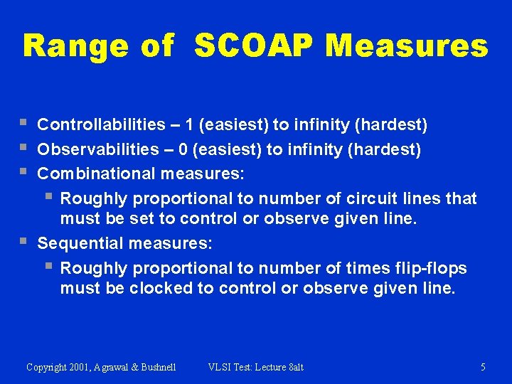 Range of SCOAP Measures § § Controllabilities – 1 (easiest) to infinity (hardest) Observabilities