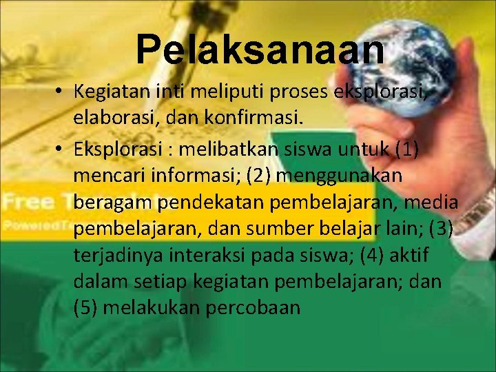 Pelaksanaan • Kegiatan inti meliputi proses eksplorasi, elaborasi, dan konfirmasi. • Eksplorasi : melibatkan