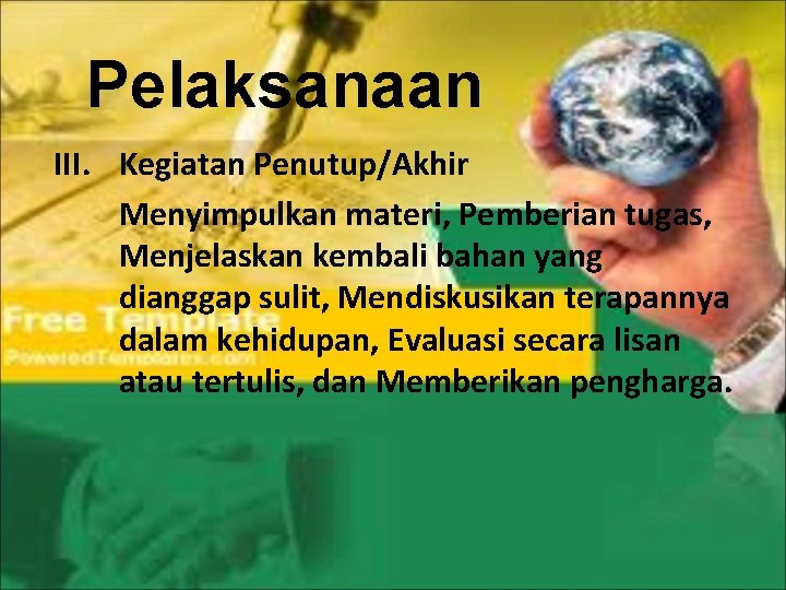 Pelaksanaan III. Kegiatan Penutup/Akhir Menyimpulkan materi, Pemberian tugas, Menjelaskan kembali bahan yang dianggap sulit,