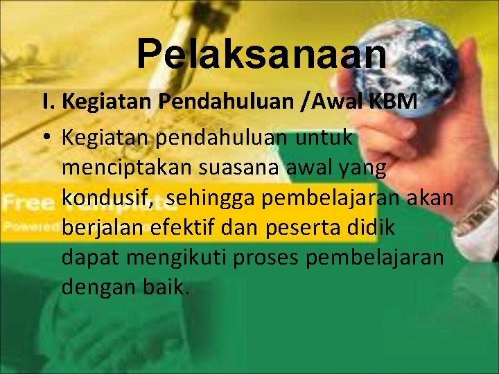 Pelaksanaan I. Kegiatan Pendahuluan /Awal KBM • Kegiatan pendahuluan untuk menciptakan suasana awal yang