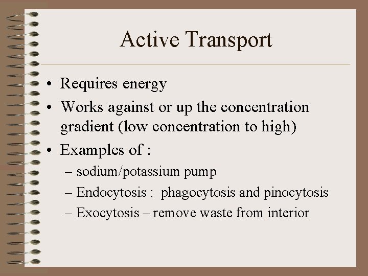 Active Transport • Requires energy • Works against or up the concentration gradient (low