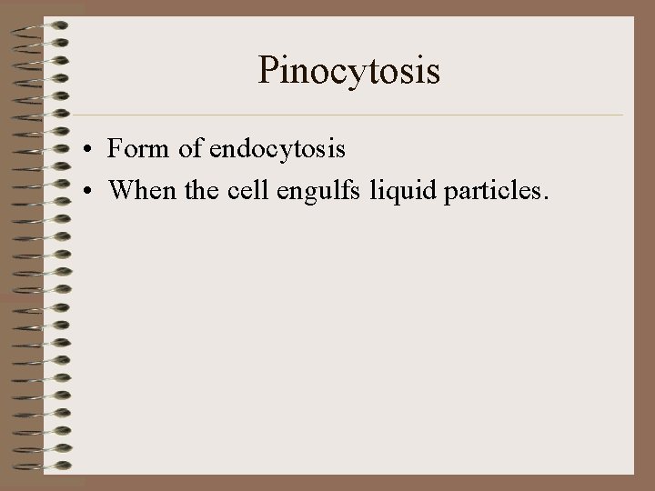 Pinocytosis • Form of endocytosis • When the cell engulfs liquid particles. 