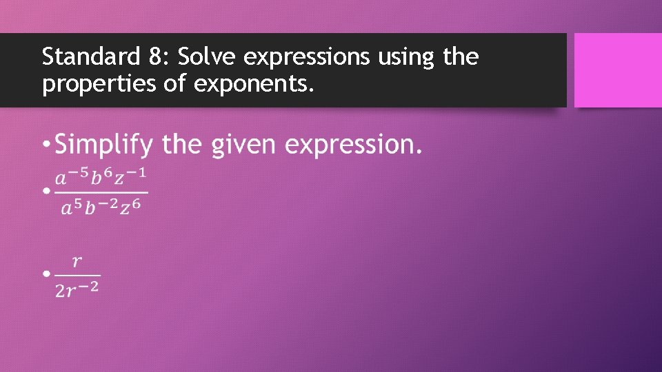 Standard 8: Solve expressions using the properties of exponents. • 