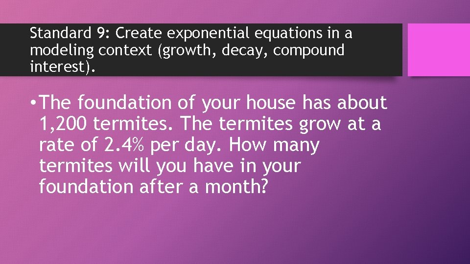 Standard 9: Create exponential equations in a modeling context (growth, decay, compound interest). •