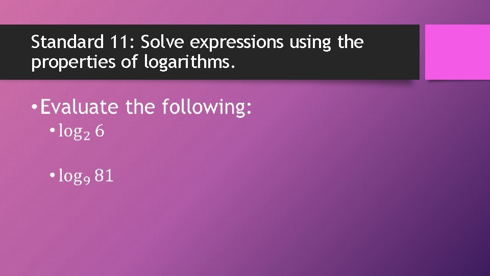 Standard 11: Solve expressions using the properties of logarithms. • 
