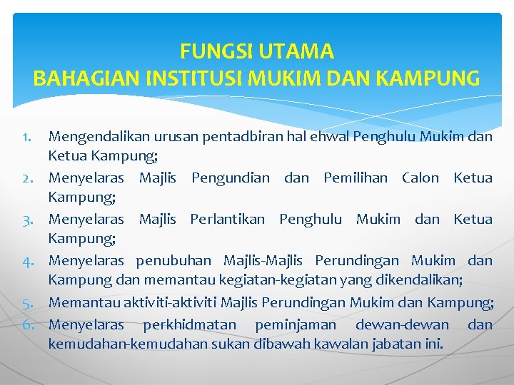 FUNGSI UTAMA BAHAGIAN INSTITUSI MUKIM DAN KAMPUNG 1. 2. 3. 4. 5. 6. Mengendalikan