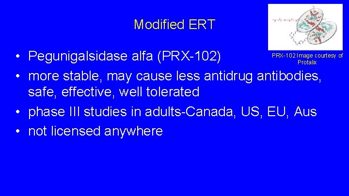 Modified ERT PRX-102 Image courtesy of • Pegunigalsidase alfa (PRX-102) Protalix • more stable, Modified ERT PRX-102 Image courtesy of • Pegunigalsidase alfa (PRX-102) Protalix • more stable,