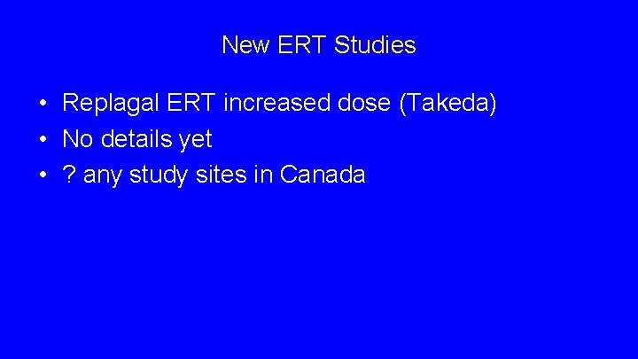 New ERT Studies • Replagal ERT increased dose (Takeda) • No details yet • New ERT Studies • Replagal ERT increased dose (Takeda) • No details yet •
