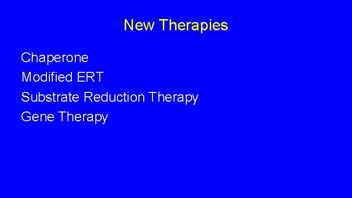 New Therapies Chaperone Modified ERT Substrate Reduction Therapy Gene Therapy New Therapies Chaperone Modified ERT Substrate Reduction Therapy Gene Therapy