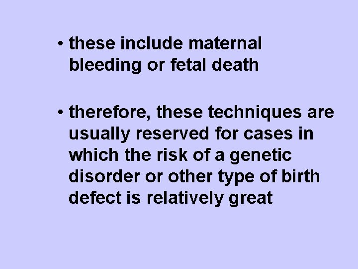  • these include maternal bleeding or fetal death • therefore, these techniques are