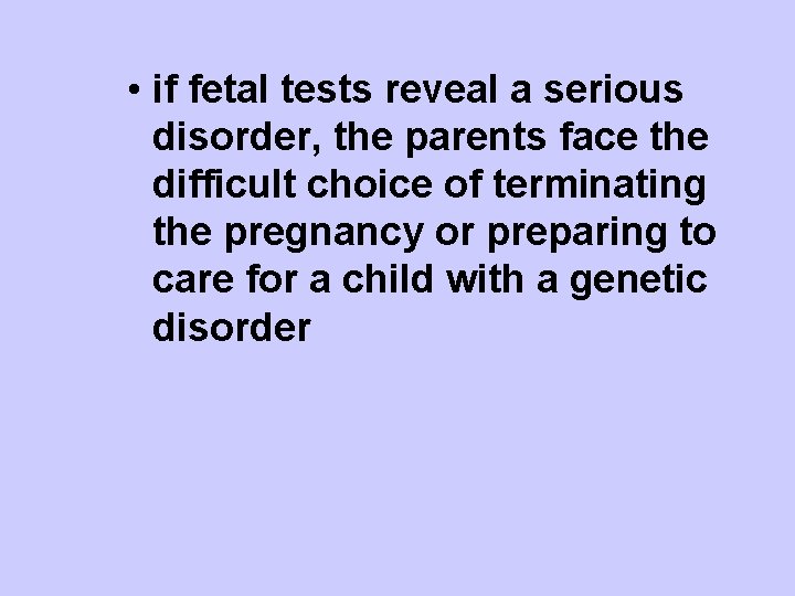  • if fetal tests reveal a serious disorder, the parents face the difficult