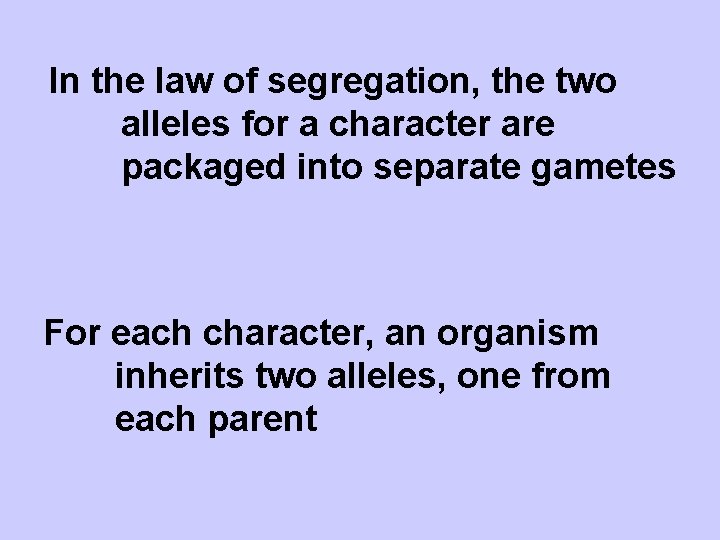 In the law of segregation, the two alleles for a character are packaged into