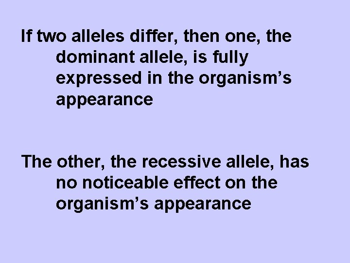 If two alleles differ, then one, the dominant allele, is fully expressed in the