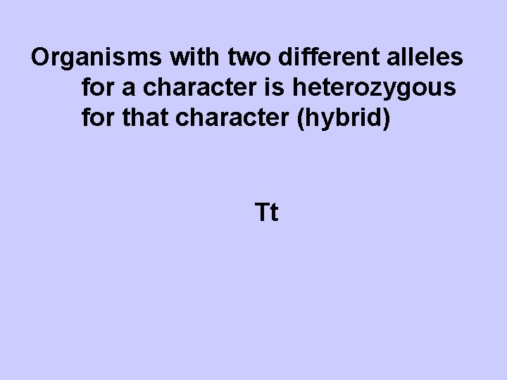 Organisms with two different alleles for a character is heterozygous for that character (hybrid)