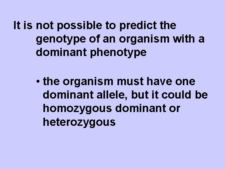 It is not possible to predict the genotype of an organism with a dominant