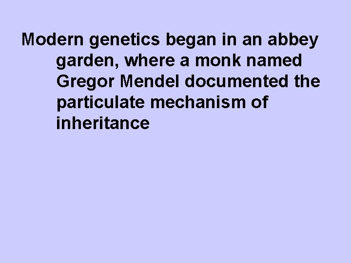 Modern genetics began in an abbey garden, where a monk named Gregor Mendel documented