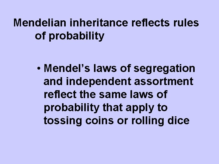 Mendelian inheritance reflects rules of probability • Mendel’s laws of segregation and independent assortment