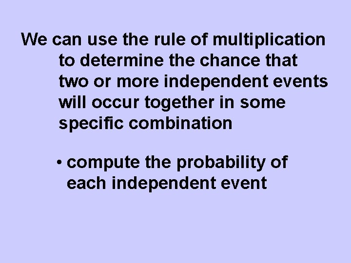 We can use the rule of multiplication to determine the chance that two or