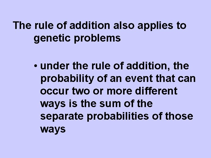 The rule of addition also applies to genetic problems • under the rule of