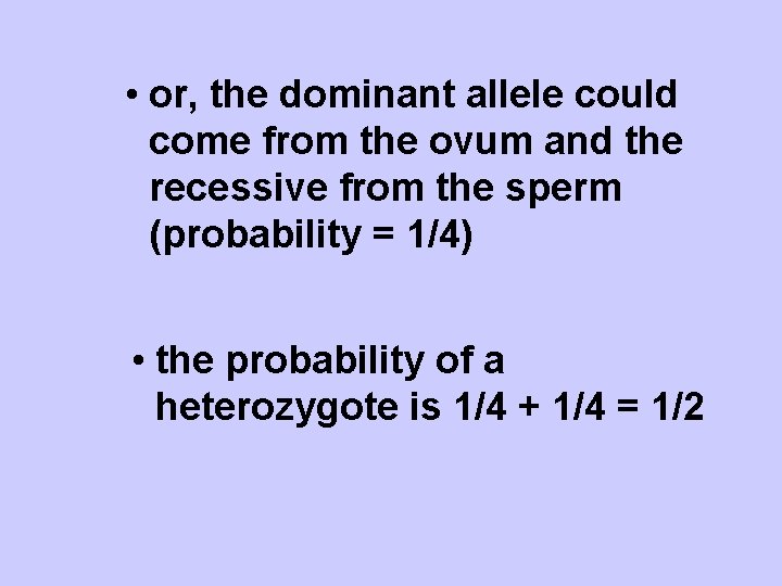  • or, the dominant allele could come from the ovum and the recessive