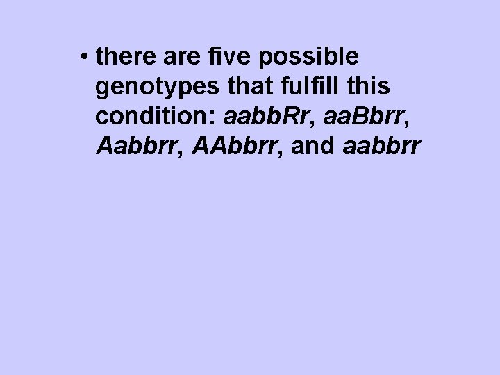  • there are five possible genotypes that fulfill this condition: aabb. Rr, aa.