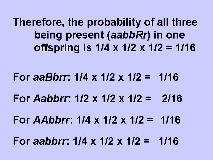 Therefore, the probability of all three being present (aabb. Rr) in one offspring is