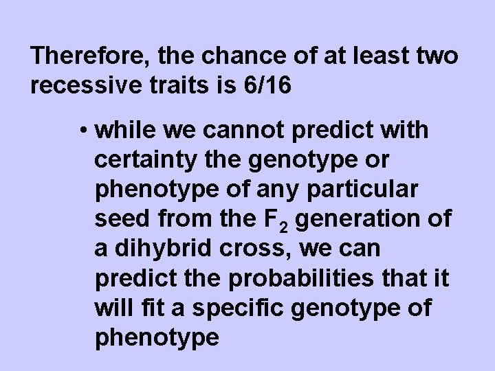 Therefore, the chance of at least two recessive traits is 6/16 • while we