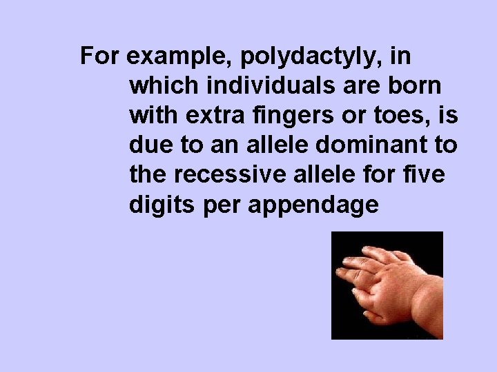 For example, polydactyly, in which individuals are born with extra fingers or toes, is