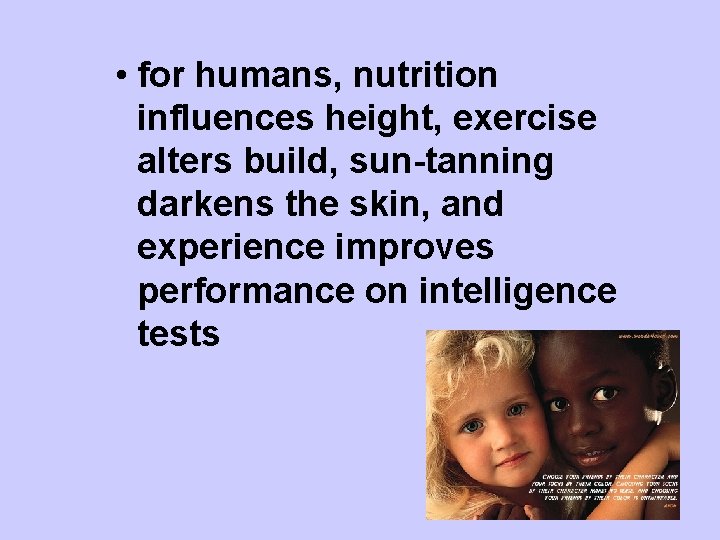  • for humans, nutrition influences height, exercise alters build, sun-tanning darkens the skin,