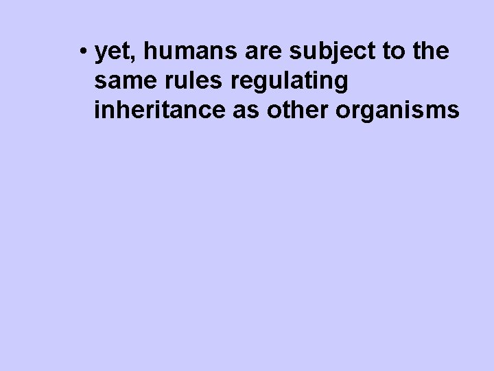  • yet, humans are subject to the same rules regulating inheritance as other