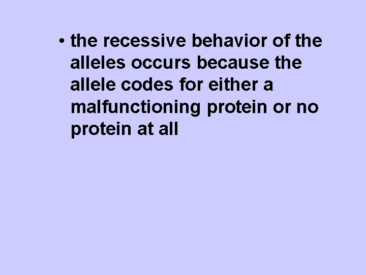 • the recessive behavior of the alleles occurs because the allele codes for